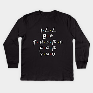 i'll be there for you Kids Long Sleeve T-Shirt